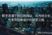 数字浪潮下的日韩网站：从传统文化传承到创新设计的转型之路