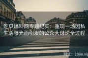 吃瓜爆料网专题纪实：重现一场因私生活曝光而引发的公众大讨论全过程
