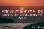 91网页版升级背后的技术革命：前端加载优化、响应式设计与界面美学全面解码