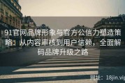 91官网品牌形象与官方公信力塑造策略：从内容审核到用户信赖，全面解码品牌升级之路
