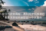 今日热点全揭秘：黑料网今日推送的多条消息如何串联起一个大事件