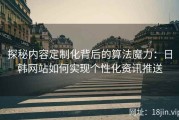 探秘内容定制化背后的算法魔力：日韩网站如何实现个性化资讯推送