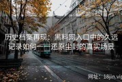 历史档案再现：黑料网入口中的久远记录如何一一还原尘封的真实场景