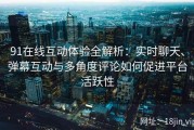 91在线互动体验全解析：实时聊天、弹幕互动与多角度评论如何促进平台活跃性